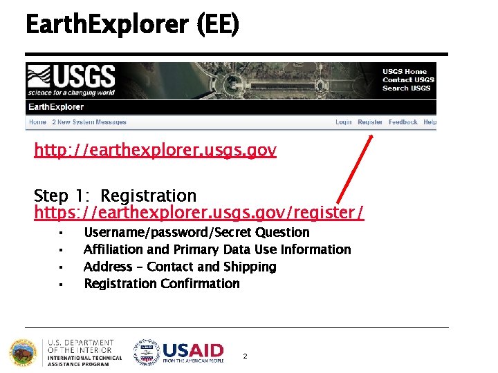 Earth. Explorer (EE) http: //earthexplorer. usgs. gov Step 1: Registration https: //earthexplorer. usgs. gov/register/ Earth. Explorer (EE) http: //earthexplorer. usgs. gov Step 1: Registration https: //earthexplorer. usgs. gov/register/