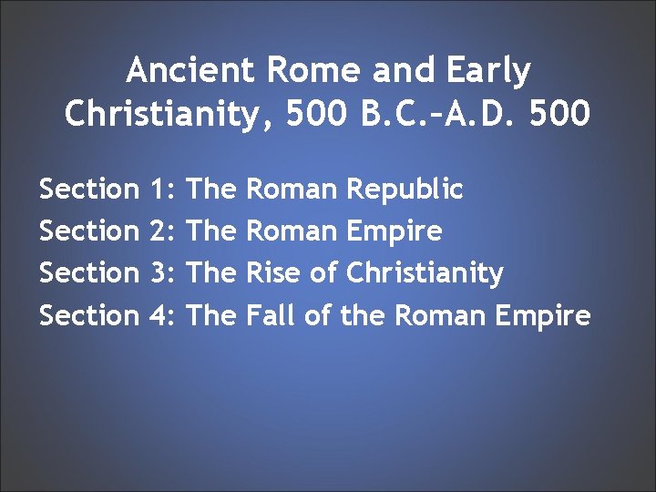 Ancient Rome and Early Christianity, 500 B. C. –A. D. 500 Section 1: 2: