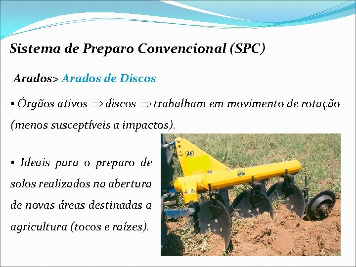 Sistema de Preparo Convencional (SPC) Arados> Arados de Discos ▪ Órgãos ativos discos trabalham