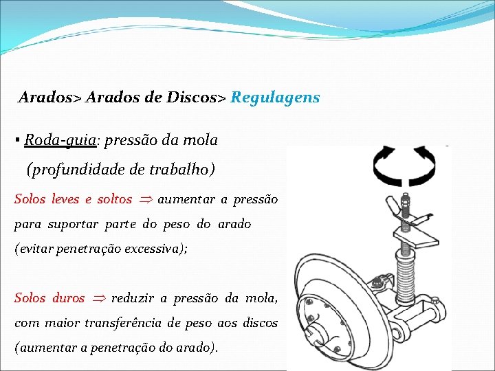 Arados> Arados de Discos> Regulagens ▪ Roda-guia: pressão da mola (profundidade de trabalho) Solos