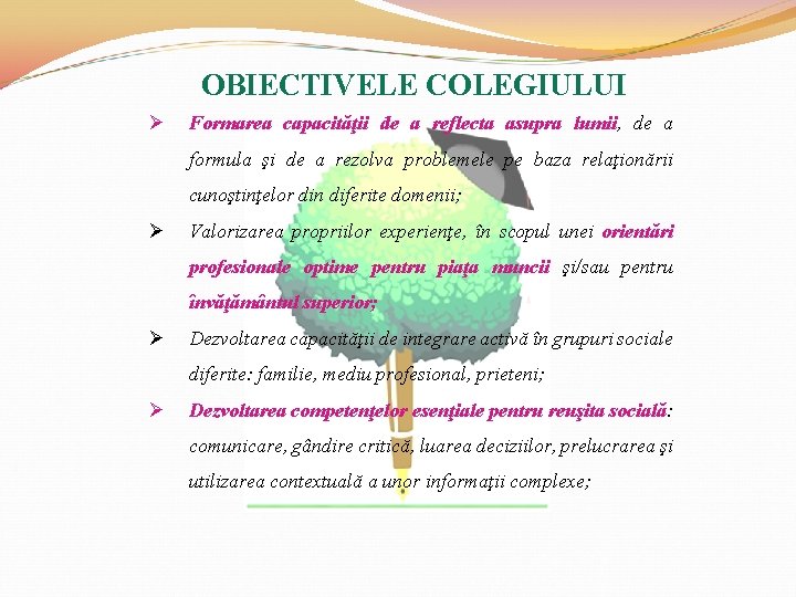 OBIECTIVELE COLEGIULUI Ø Formarea capacităţii de a reflecta asupra lumii, de a formula şi