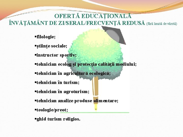 OFERTĂ EDUCAȚIONALĂ ÎNVĂȚĂM NT DE ZI/SERAL/FRECVENȚĂ REDUSĂ (fără limită de vârstă) §filologie; §științe sociale;