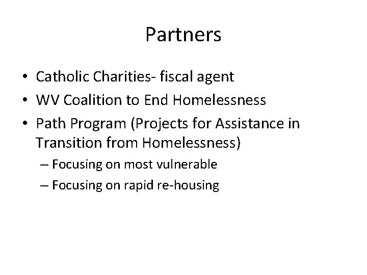 Partners • Catholic Charities- fiscal agent • WV Coalition to End Homelessness • Path