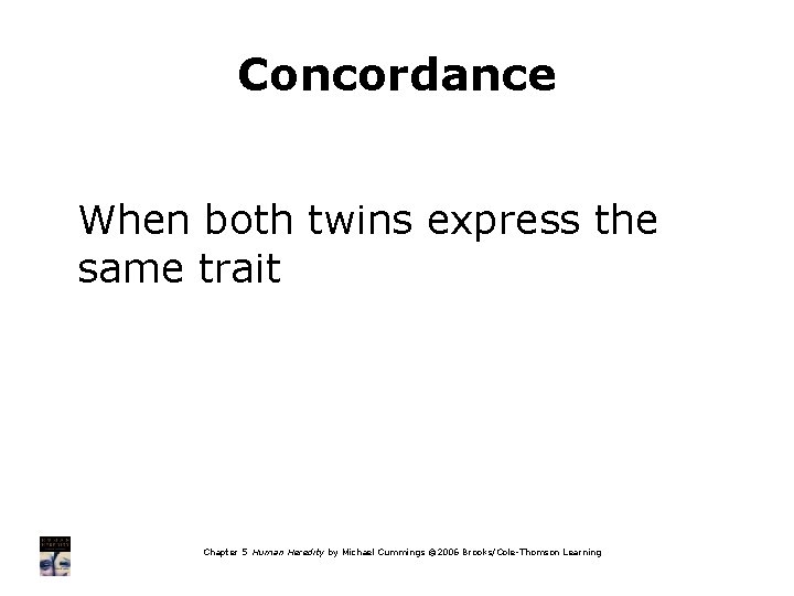 Concordance When both twins express the same trait Chapter 5 Human Heredity by Michael