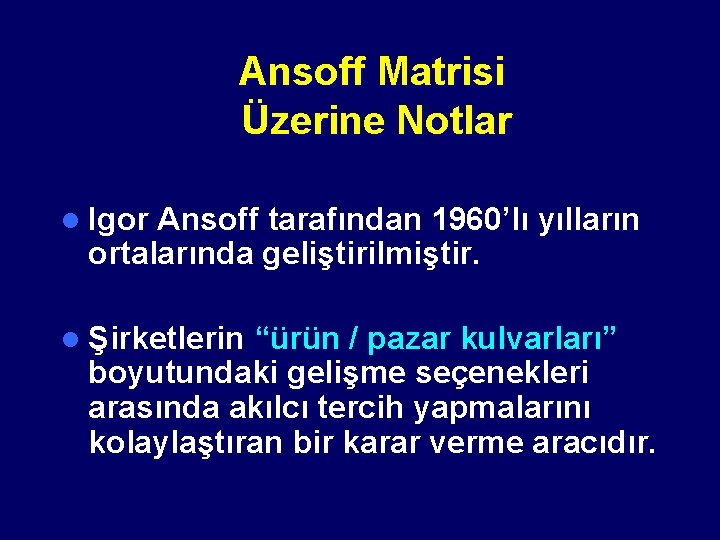 Ansoff Matrisi Üzerine Notlar l Igor Ansoff tarafından 1960’lı yılların ortalarında geliştirilmiştir. l Şirketlerin