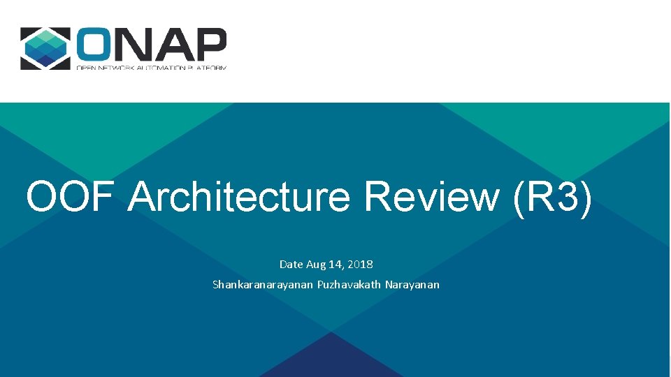 OOF Architecture Review (R 3) Date Aug 14, 2018 Shankaranarayanan Puzhavakath Narayanan OOF Architecture Review (R 3) Date Aug 14, 2018 Shankaranarayanan Puzhavakath Narayanan