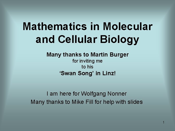Mathematics in Molecular and Cellular Biology Many thanks to Martin Burger for inviting me
