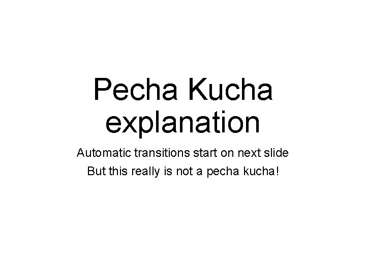 Pecha Kucha explanation Automatic transitions start on next slide But this really is not