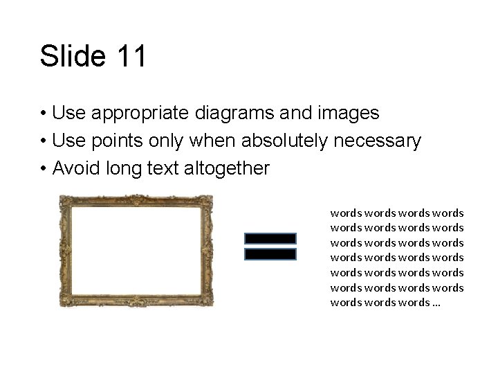 Slide 11 • Use appropriate diagrams and images • Use points only when absolutely