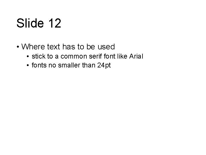 Slide 12 • Where text has to be used • stick to a common