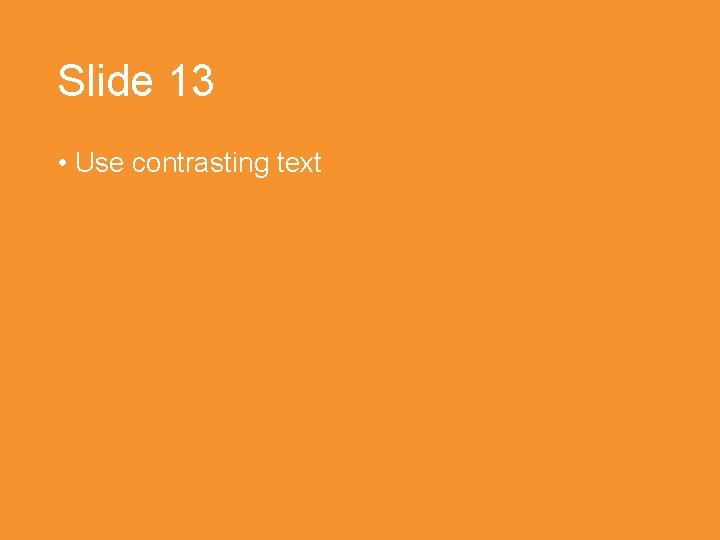 Slide 13 • Use contrasting text 