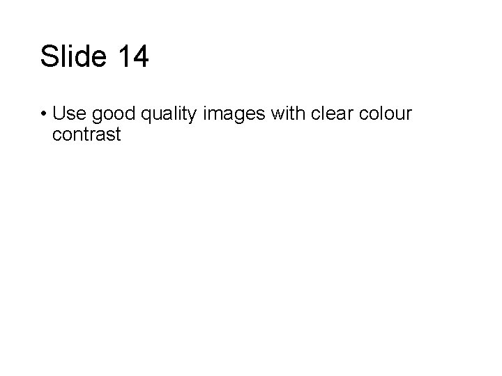 Slide 14 • Use good quality images with clear colour contrast 