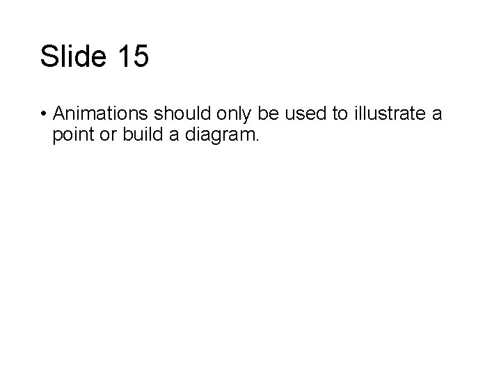 Slide 15 • Animations should only be used to illustrate a point or build