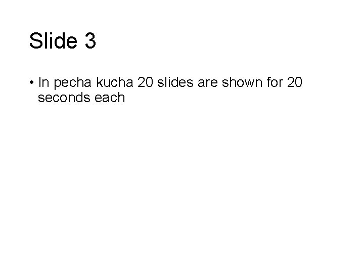 Slide 3 • In pecha kucha 20 slides are shown for 20 seconds each