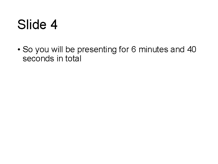 Slide 4 • So you will be presenting for 6 minutes and 40 seconds