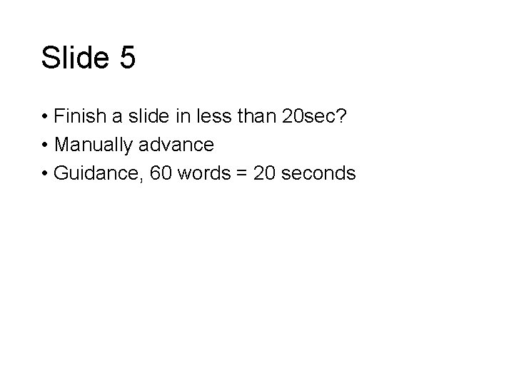 Slide 5 • Finish a slide in less than 20 sec? • Manually advance
