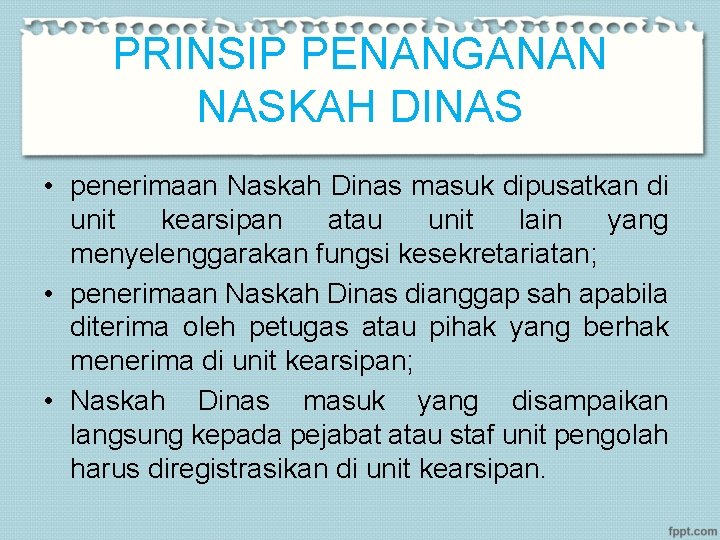 PRINSIP PENANGANAN NASKAH DINAS • penerimaan Naskah Dinas masuk dipusatkan di unit kearsipan atau