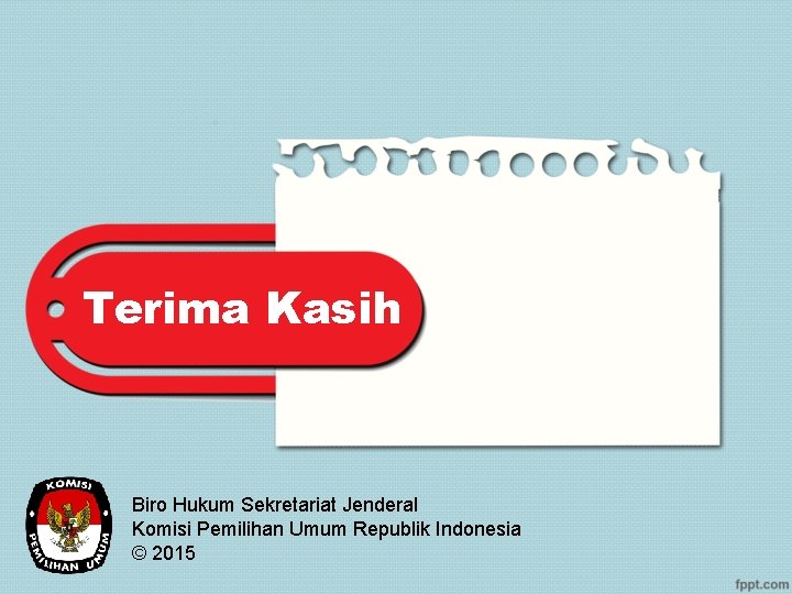 Terima Kasih Biro Hukum Sekretariat Jenderal Komisi Pemilihan Umum Republik Indonesia © 2015 