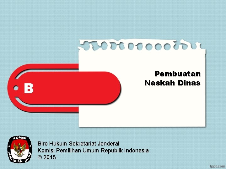 B Pembuatan Naskah Dinas Biro Hukum Sekretariat Jenderal Komisi Pemilihan Umum Republik Indonesia ©