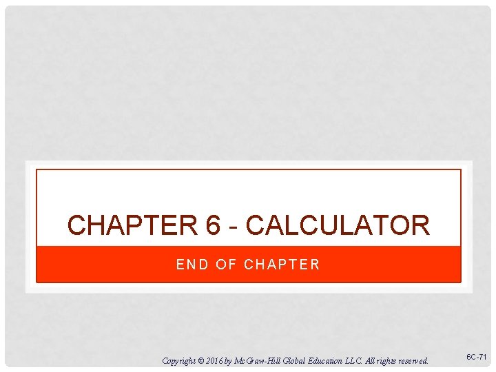 CHAPTER 6 - CALCULATOR END OF CHAPTER Copyright © 2016 by Mc. Graw-Hill Global