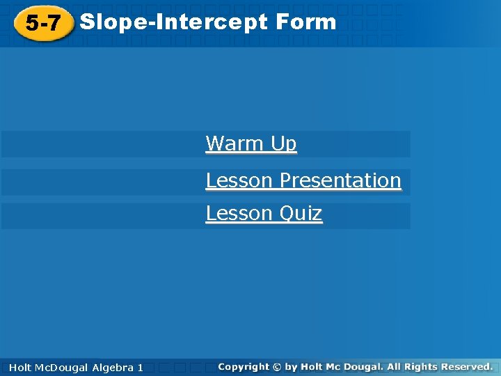 5 -7 Slope-Intercept. Form 5 -7 Slope-Intercept Warm Up Lesson Presentation Lesson Quiz Holt