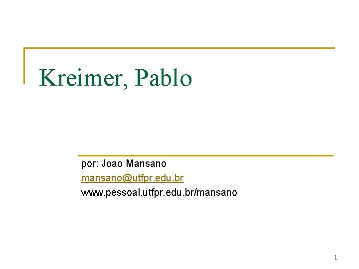 Kreimer, Pablo por: Joao Mansano mansano@utfpr. edu. br www. pessoal. utfpr. edu. br/mansano 1