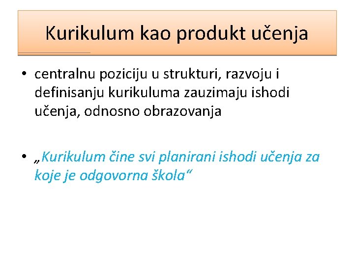 Kurikulum kao produkt učenja • centralnu poziciju u strukturi, razvoju i definisanju kurikuluma zauzimaju Kurikulum kao produkt učenja • centralnu poziciju u strukturi, razvoju i definisanju kurikuluma zauzimaju