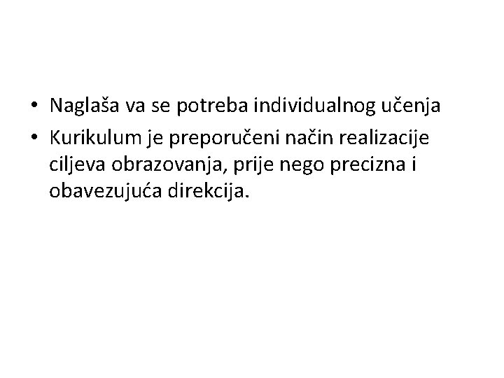 • Naglaša va se potreba individualnog učenja • Kurikulum je preporučeni način realizacije • Naglaša va se potreba individualnog učenja • Kurikulum je preporučeni način realizacije