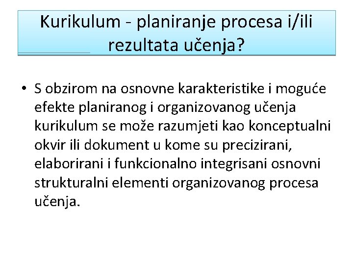 Kurikulum - planiranje procesa i/ili rezultata učenja? • S obzirom na osnovne karakteristike i Kurikulum - planiranje procesa i/ili rezultata učenja? • S obzirom na osnovne karakteristike i