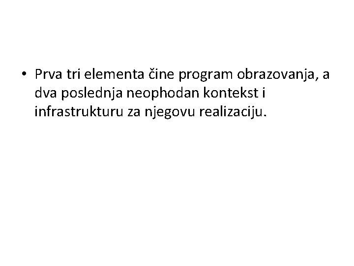 • Prva tri elementa čine program obrazovanja, a dva poslednja neophodan kontekst i • Prva tri elementa čine program obrazovanja, a dva poslednja neophodan kontekst i