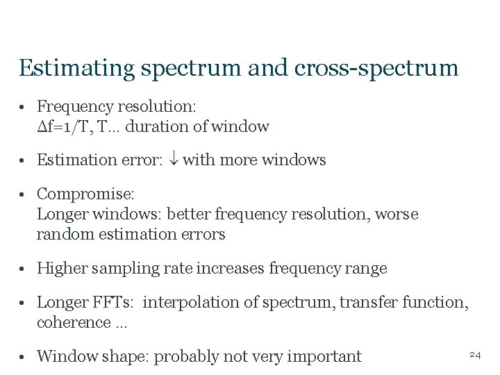 Estimating spectrum and cross-spectrum • Frequency resolution: Δf=1/T, T… duration of window • Estimation