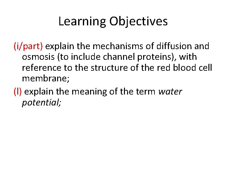 Learning Objectives (i/part) explain the mechanisms of diffusion and osmosis (to include channel proteins),