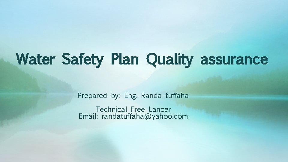 Water Safety Plan Quality assurance Prepared by: Eng. Randa tuffaha Technical Free Lancer Email: