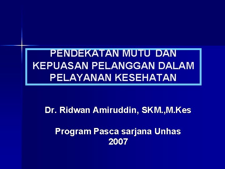 PENDEKATAN MUTU DAN KEPUASAN PELANGGAN DALAM PELAYANAN KESEHATAN Dr. Ridwan Amiruddin, SKM. , M.