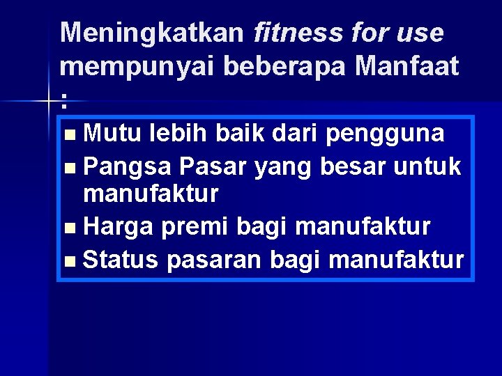 Meningkatkan fitness for use mempunyai beberapa Manfaat : n Mutu lebih baik dari pengguna