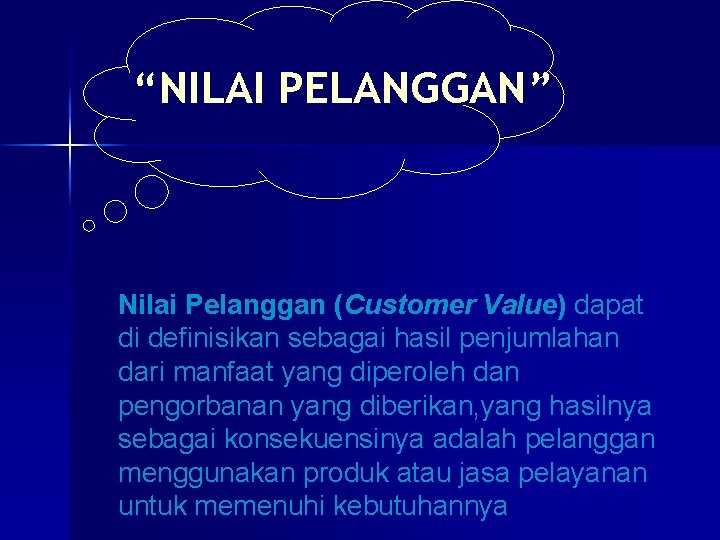 “NILAI PELANGGAN” Nilai Pelanggan (Customer Value) dapat di definisikan sebagai hasil penjumlahan dari manfaat