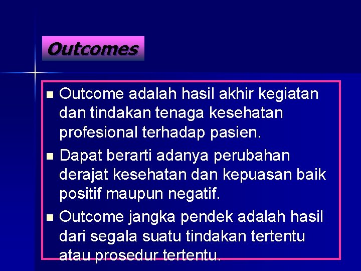 Outcomes Outcome adalah hasil akhir kegiatan dan tindakan tenaga kesehatan profesional terhadap pasien. n