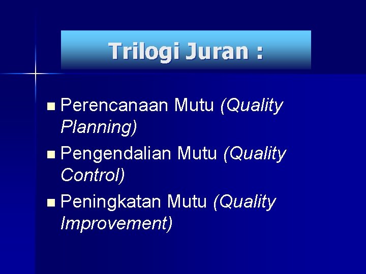 Trilogi Juran : n Perencanaan Mutu (Quality Planning) n Pengendalian Mutu (Quality Control) n