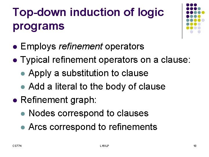 Top-down induction of logic programs l l l Employs refinement operators Typical refinement operators