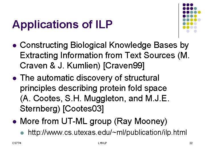 Applications of ILP l l l Constructing Biological Knowledge Bases by Extracting Information from