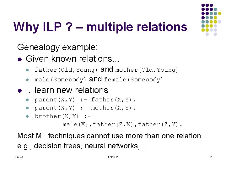 Why ILP ? – multiple relations Genealogy example: l Given known relations… l l