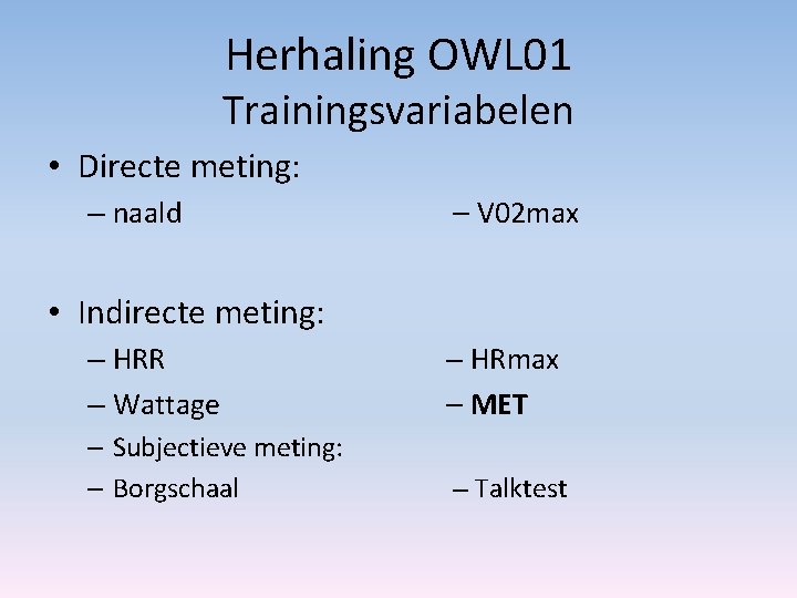 Herhaling OWL 01 Trainingsvariabelen • Directe meting: – naald V 02 max • Indirecte