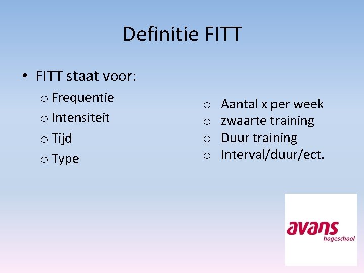 Definitie FITT • FITT staat voor: o Frequentie o Intensiteit o Tijd o Type