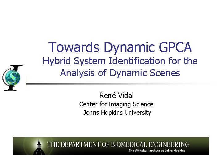 Towards Dynamic GPCA Hybrid System Identification for the Analysis of Dynamic Scenes René Vidal