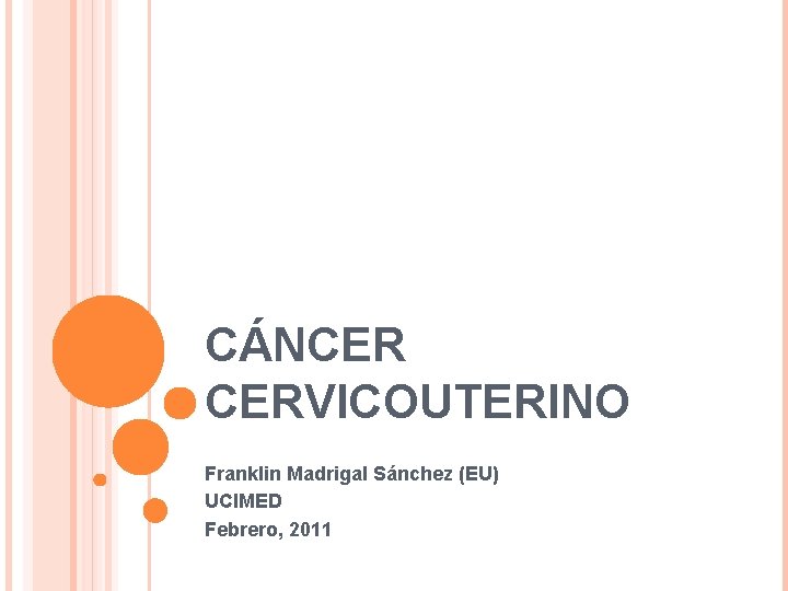 CÁNCER CERVICOUTERINO Franklin Madrigal Sánchez (EU) UCIMED Febrero, 2011 