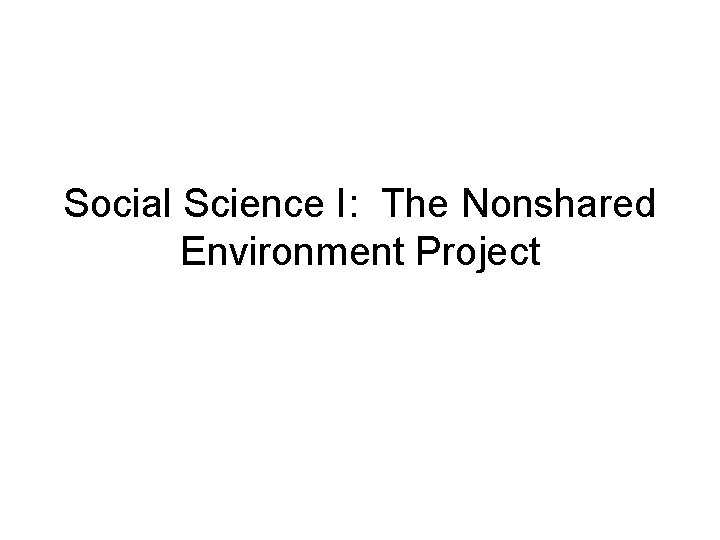 Social Science I: The Nonshared Environment Project Social Science I: The Nonshared Environment Project