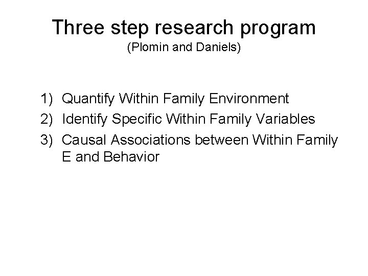 Three step research program (Plomin and Daniels) 1) Quantify Within Family Environment 2) Identify Three step research program (Plomin and Daniels) 1) Quantify Within Family Environment 2) Identify