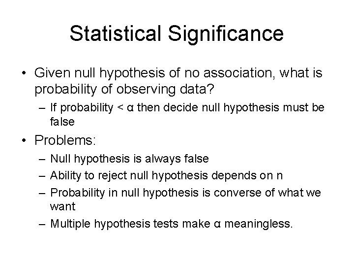Statistical Significance • Given null hypothesis of no association, what is probability of observing Statistical Significance • Given null hypothesis of no association, what is probability of observing