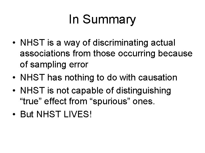 In Summary • NHST is a way of discriminating actual associations from those occurring In Summary • NHST is a way of discriminating actual associations from those occurring