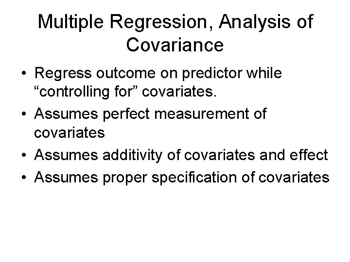 Multiple Regression, Analysis of Covariance • Regress outcome on predictor while “controlling for” covariates. Multiple Regression, Analysis of Covariance • Regress outcome on predictor while “controlling for” covariates.